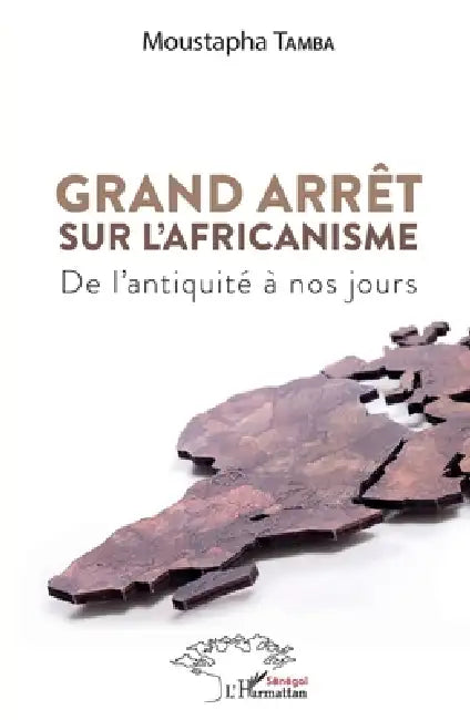 Grand arrêt sur l'Africanisme: De l'antiquité à nos jours by Moustapha Tamba