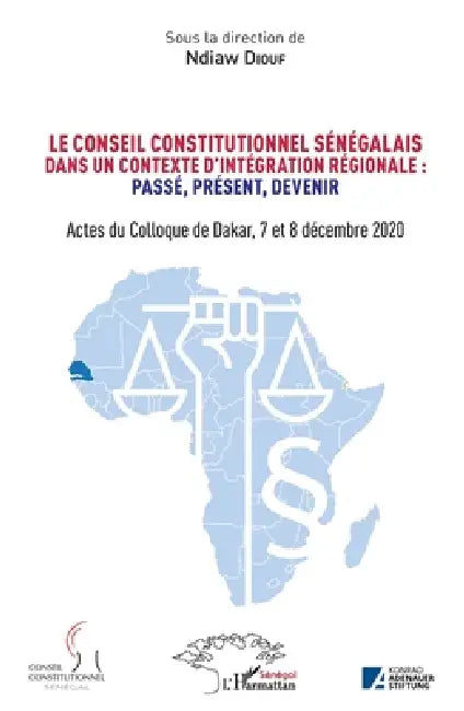 Le conseil constitutionnel sénégalais dans un contexte d'intégration régionale: Passé, Présent, Devenir.: Actes du Colloque de Dakar, 7 et 8 décembre by Diouf Ndiaw