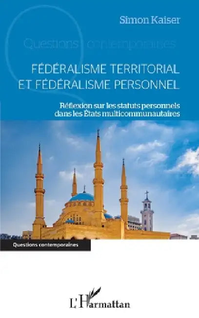 Fédéralisme territorial et fédéralisme personnel: Réflexion sur les statuts personnels dans les Etats multicommunautaires by Kaiser Simon
