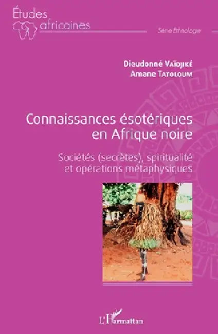 Connaissances ésotériques en Afrique noire: Sociétés (secrètes), spiritualité et opérations métaphysiques by Tatoloum Amane, Dieudonné Vaïdjiké