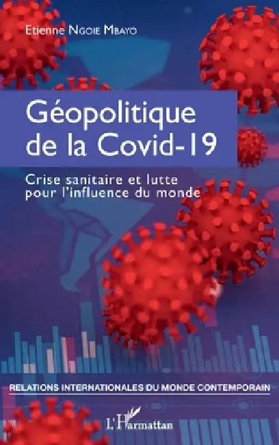 Géopolitique de la Covid-19: Crise sanitaire et lutte pour l'influence du monde by Ngoie Mbayo Etienne
