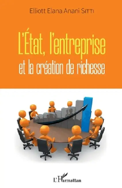L'Etat, l'entreprise et la création de richesse by Elliott Elana Anani Sitti