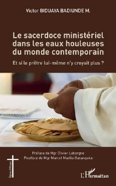 Le sacerdoce ministériel dans les eaux houleuses du monde contemporain: Et si le prêtre lui-même n'y croyait plus ? by Biduaya Badiunde M Victor