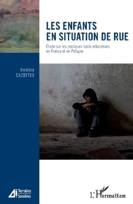 Les enfants en situation de rue: Étude sur les pratiques socio-éducatives en France et en Pologne by Cazottes Ewelina