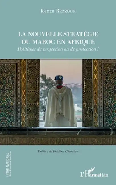 La nouvelle stratégie du Maroc en Afrique: Politique de projection ou de protection ? by Kenza Bezzour