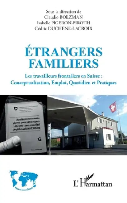 Étrangers familiers: Les travailleurs frontaliers en Suisse: Conceptualisation, Emploi, Quotidien et Pratiques by Pigeron Piroth Isabelle, Duchene LaCroix Cedric, Claudio Bolzman