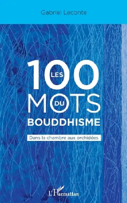 Les 100 mots du bouddhisme: Dans la chambre aux orchidées by Gabriel LeConte
