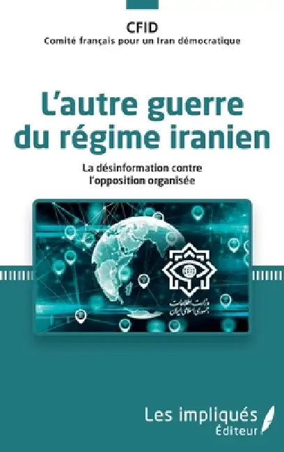 L'autre guerre du régime iranien: La désinformation contre l'opposition organisée by Comite Francais Pour Un Iran de Mocra