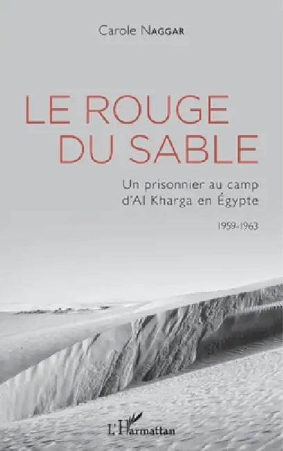 Le Rouge du sable: Un prisonnier au camp d'Al Kharga en Égypte 1959-1963 by Naggar Carole