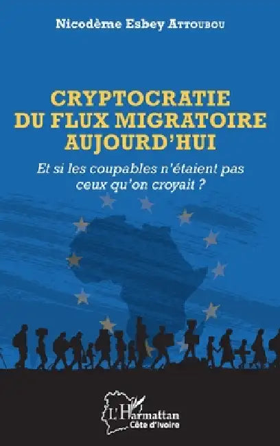 Cryptocratie du flux migratoire aujourd'hui: Et si les coupables n'étaient pas ceux qu'on croyait? by Nicodème Esbey Attoubou