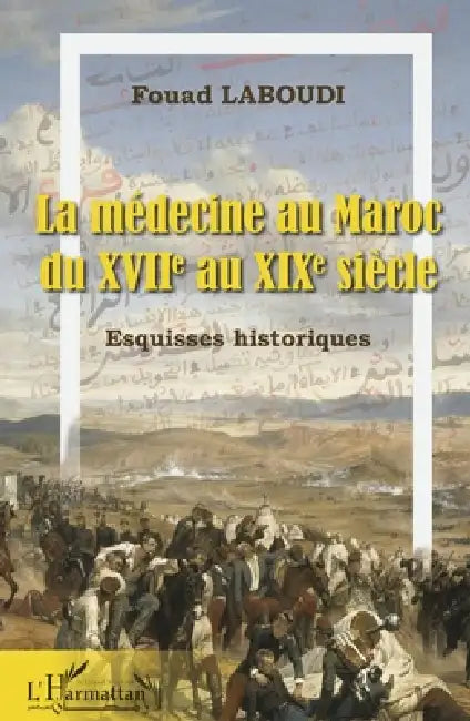 La médecine au Maroc: du XVIIe au XIXe siècle Esquisses historiques by Laboudi Fouad
