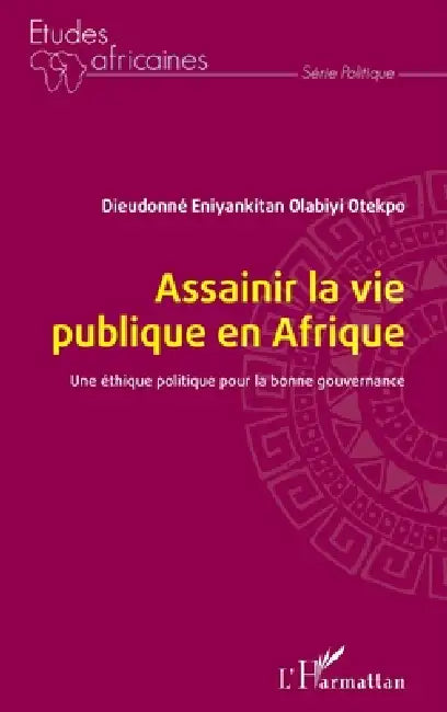 Assainir la vie publique en Afrique: Une éthique politique pour la bonne gouvernance by Otekpo Dieudonne Eniyankitan Olabiyi