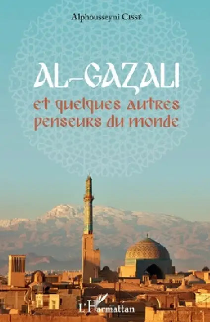 Al-Gazali et quelques autres penseurs du monde by Cisse Alphousseyni