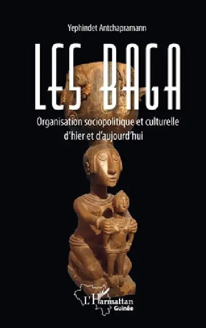 Les Baga. Organisation sociopolitique et culturelle d'hier et d'aujourd'hui by Bangoura Ernest Marie