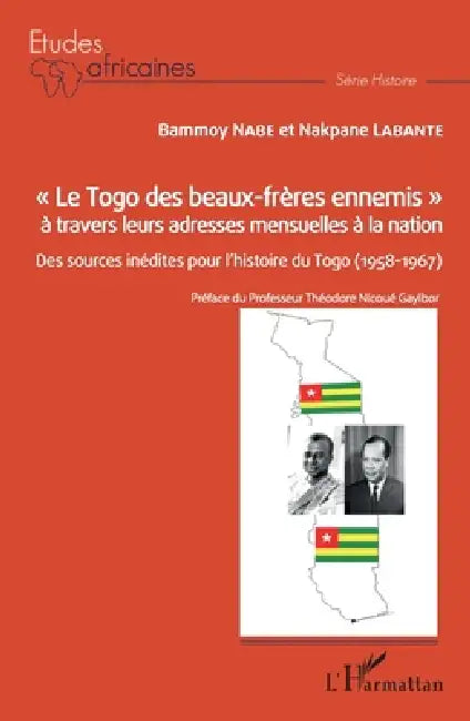 Le Togo des beaux-frères ennemis à travers leurs adresses mensuelles à la nation: Des sources inédites pour l'histoire du Togo (1958-1967) by Labante Nakpane, Nabe Bammoy