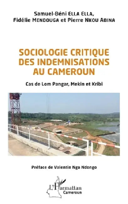 Sociologie critique des indemnisations au Cameroun: Cas de Lom Pangar, Mekin et Kribi by Samuel-Béni Ella Ella, Mendouga Fidelie, Nkou Abina Pierre