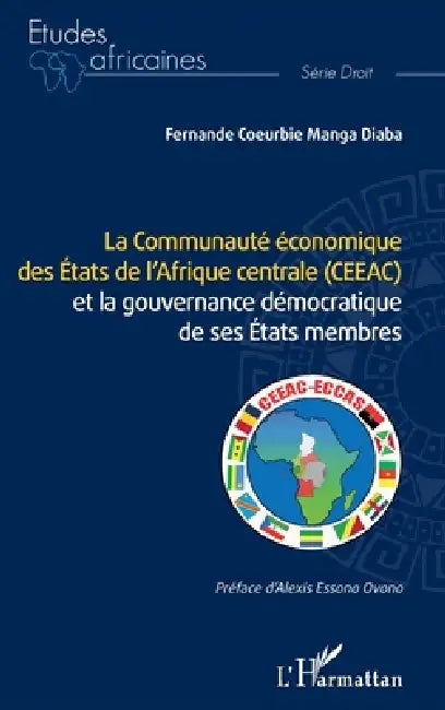 La Communauté économique des États de l'Afrique centrale (CEEAC): et la gouvernance démocratique de ses États membres by Manga Diaba Fernande Coeurbie