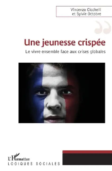 Une jeunesse crispée: LE vivre ensemble face aux crises globales by Cicchelli Vincenzo, Sylvie Octobre