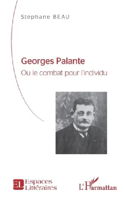 Georges Palante: Ou le combat pour l'individu Etude biographique by Stéphane Beau