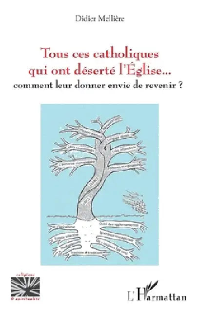 Tous ces catholiques qui ont déserté l'Eglise: Comment leur donner envie de revenir ? by Didier Melliere
