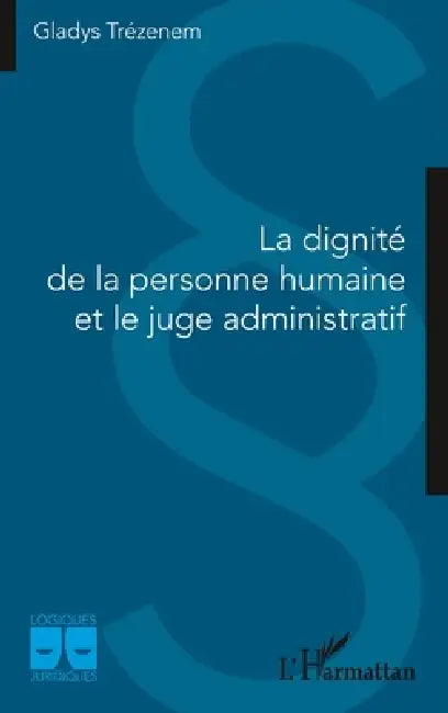 La dignité de la personne humaine et le juge administratif by Trezenem Gladys