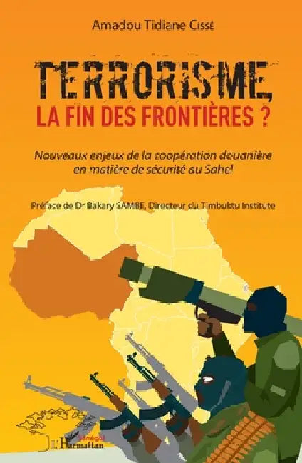 Terrorisme, la fin des frontières?: Nouveaux enjeux de la coopération douanière en matière de sécurité au Sahel by Amadou Tidiane Cissé