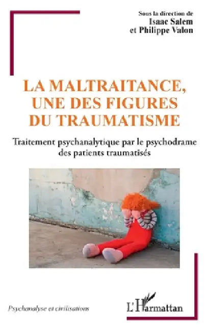 La maltraitance, une des figures du traumatisme: Traitement psychanalytique par le psychodrame des patients traumatisés by Isaac Salem, Philippe Valon