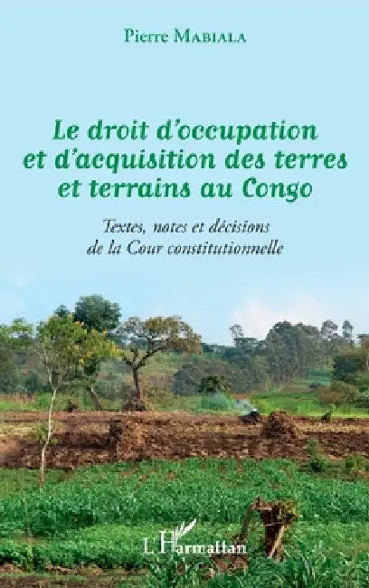Le droit d'occupation et d'acquisition des terres et terrains au Congo by Mabiala Pierre