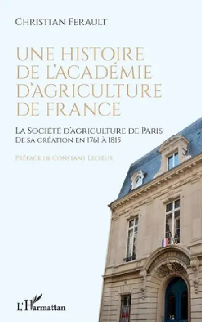 Une histoire de l'Académie d'agriculture de France: La Société d'agriculture de Paris de sa création en 1761 à 1815 by André Christian Ferault