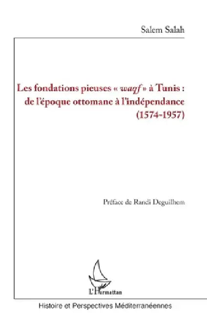 Les fondations pieuses waqf à Tunis: de l'époque ottomane à l'indépendance (1574-1957) by Salah Salem