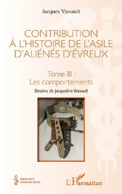 Contribution à l'histoire de l'asile d'aliénés d'évreux: Tome III: les comportements by Jacques Vassault