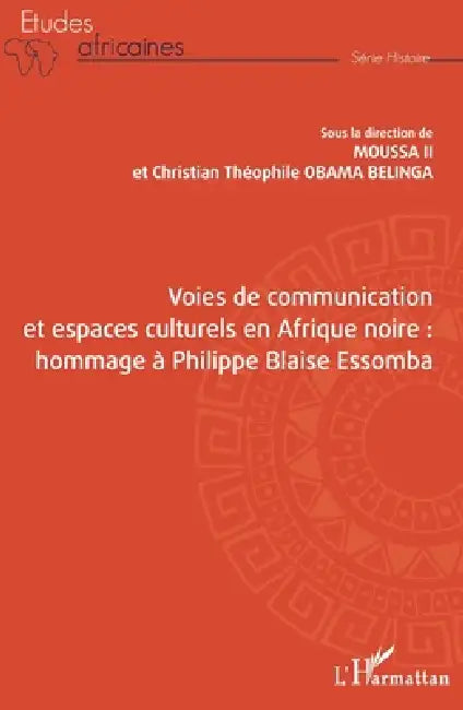 Voies de communication et espaces culturels en Afrique noire: hommage à Philippe Blaise Essomba by Obama Belinga Christian Theophile, Moussa II