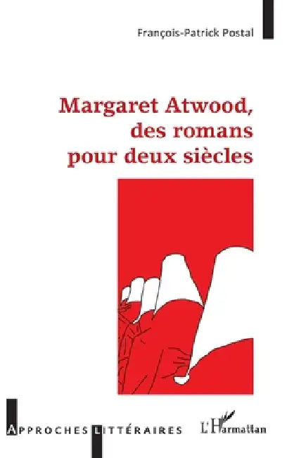 Margaret Atwood, des romans pour deux siècles by François-Patrick Postal