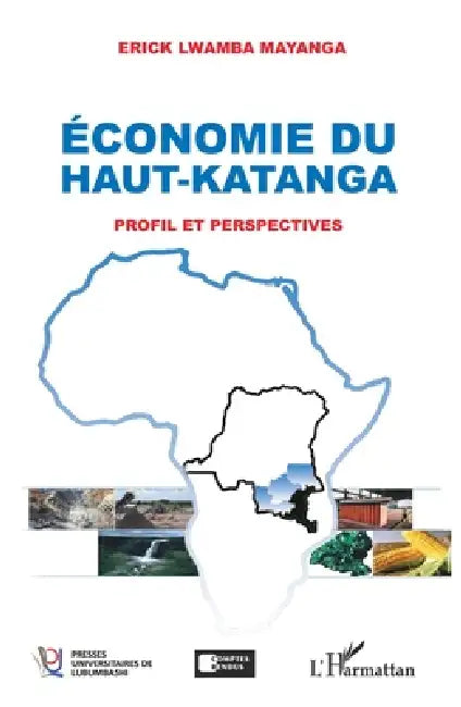Economie du Haut-Katanga: Profil et perspectives by Erick Lwamba Mayanga