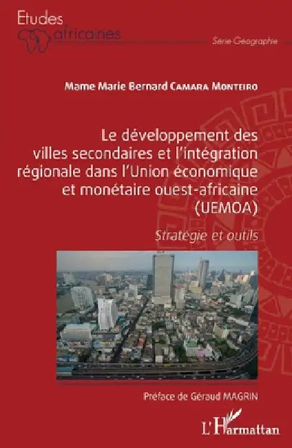 Le développement des villes secondaires et l'intégration régionale dans l'Union économique et monétaire ouest-africaine (UEMOA): Stratégie et outils by Camara Monteiro Marie Bernard