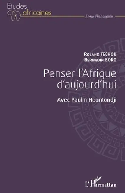 Penser l'Afrique d'aujourd'hui. Avec Paulin Hountondji by Techou Roland, Boko Bernadin