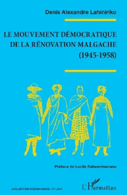 Le mouvement démocratique de la rénovation malgache (1945-1958) by Denis Alexandre Lahiniriko