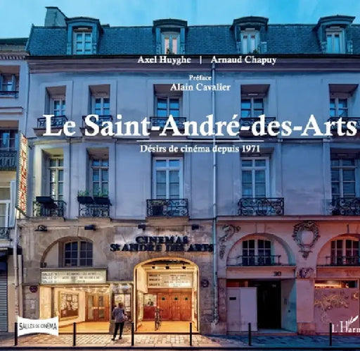 Le Saint-André-des-Arts: Désirs de cinéma depuis 1971 by Arnaud Chapuy, Axel Huyghe