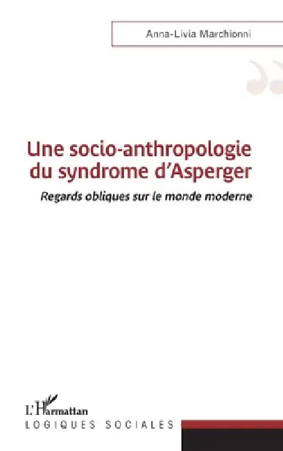 Une socio-anthropologie du syndrome d'Asperger: Regards obliques sur le monde moderne by Anna-Livia Marchionni
