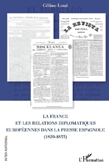 La France et les relations diplomatiques européennes dans la presse espagnole (1820-1833) by Loue Celine