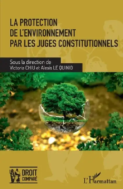 La protection de l'environnement par les juges constitutionnels by Chiu Victoria, Le Quinio Alexis