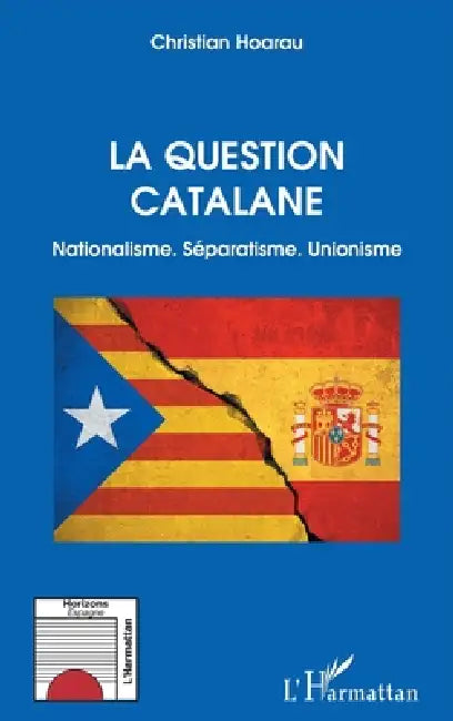 La question catalane: Nationalisme. Séparatisme. Unionisme by Hoarau Christian