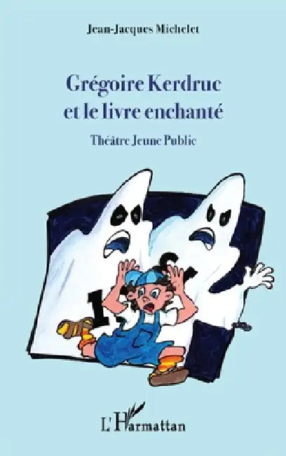 Grégoire Kerdruc et le livre enchanté: Théâtre Jeune Public by Jean-Jacques Michelet