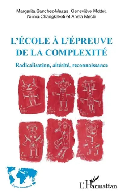 L'école à l'épreuve de la complexité: Radicalisation, altérité, reconnaissance by Mottet Genevieve, Changkakoti Nilima, Aneta Mechi