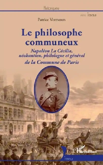 Le philosophe communeux: Napoléon La Cécilia, néokantien, philologue et général de la Commune de Paris by Patrice Vermeren