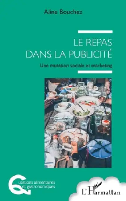 Le repas dans la publicité: Une mutation sociale et marketing by Bouchez Aline