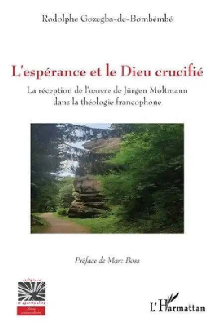 L'espérance et le Dieu crucifié: La réception de l'oeuvre de Jürgen Moltmann dans la théologie francophone by Rodolphe Gozegba-De-Bombembe