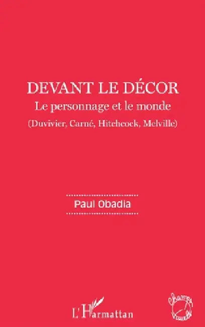 Devant le décor: Le personnage et le monde Duvivier, Carné, Hitchcock, Melville by Paul Obadia