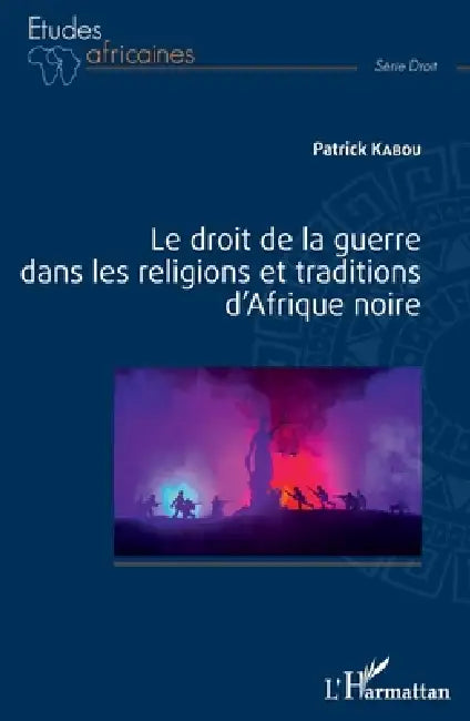 Le droit de la guerre dans les religions et traditions d'Afrique noire by Patrick Kabou