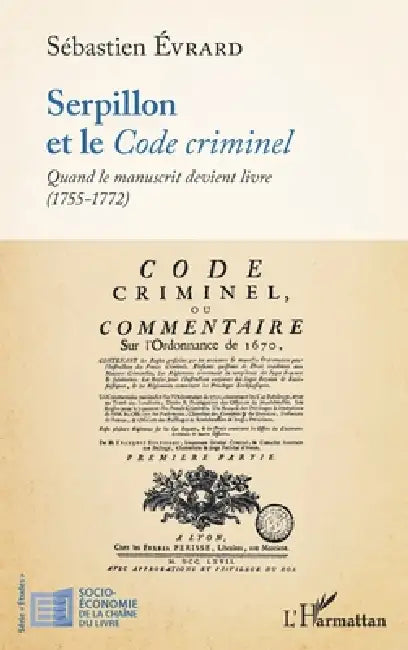 Serpillon et le Code criminel: Quand le manuscrit devient livre (1755-1772) by Sébastien Evrard